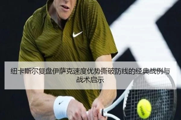 纽卡斯尔复盘伊萨克速度优势撕破防线的经典战例与战术启示
