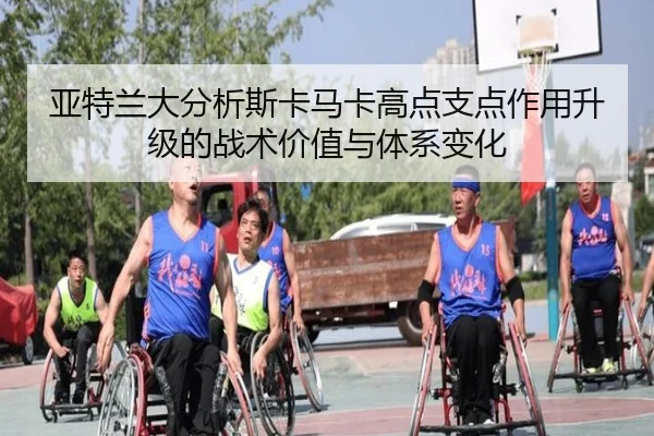 亚特兰大分析斯卡马卡高点支点作用升级的战术价值与体系变化